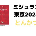 ミシュランガイド東京2024に掲載されたとんかつ全15店舗まとめと感想
